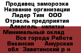 Продавец заморозка › Название организации ­ Лидер Тим, ООО › Отрасль предприятия ­ Алкоголь, напитки › Минимальный оклад ­ 28 500 - Все города Работа » Вакансии   . Амурская обл.,Завитинский р-н